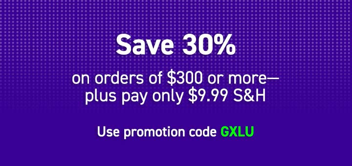 Save 30% on orders of $300 or more–plus pay only $9.99 S&H. Use promo code GXLU